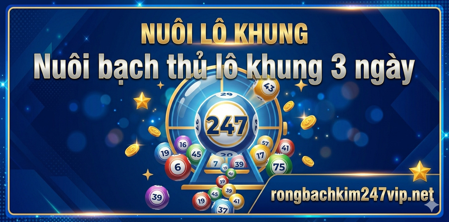 Nuôi bạch thủ lô khung 3 ngày 247 chính xác tuyệt đối