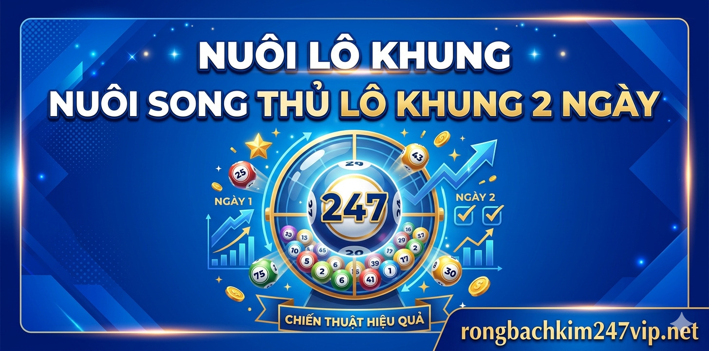 Nuôi song thủ lô khung 2 ngày miễn phí bất bại chính xác